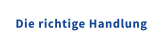 Die richtige Handlung