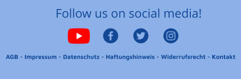 Follow us on social media!  AGB - Impressum - Datenschutz - Haftungshinweis - Widerrufsrecht - Kontakt