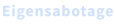 Eigensabotage