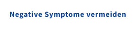 Negative Symptome vermeiden