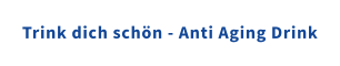 Trink dich schön - Anti Aging Drink